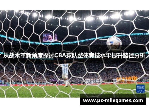 从战术革新角度探讨CBA球队整体竞技水平提升路径分析