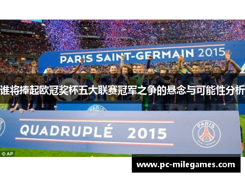 谁将捧起欧冠奖杯五大联赛冠军之争的悬念与可能性分析 谁将捧起欧冠奖杯五大联赛冠军之争的悬念与可能性分析