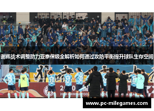 谢晖战术调整助力亚泰保级全解析如何通过攻防平衡提升球队生存空间 谢晖战术调整助力亚泰保级全解析如何通过攻防平衡提升球队生存空间