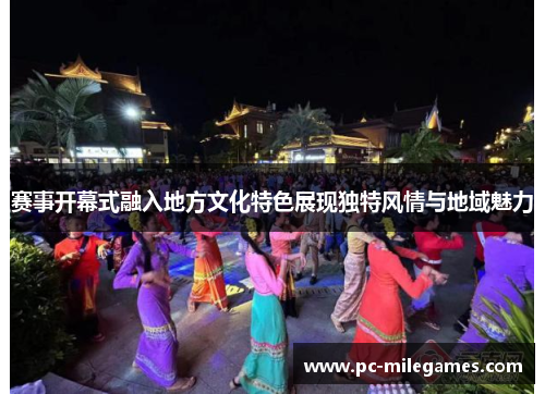 赛事开幕式融入地方文化特色展现独特风情与地域魅力 赛事开幕式融入地方文化特色展现独特风情与地域魅力