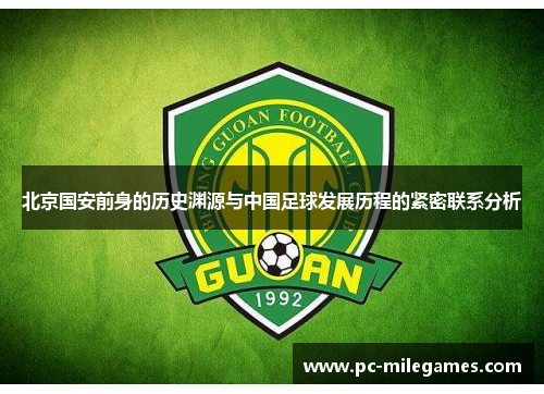 北京国安前身的历史渊源与中国足球发展历程的紧密联系分析 北京国安前身的历史渊源与中国足球发展历程的紧密联系分析