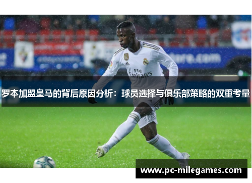 罗本加盟皇马的背后原因分析：球员选择与俱乐部策略的双重考量