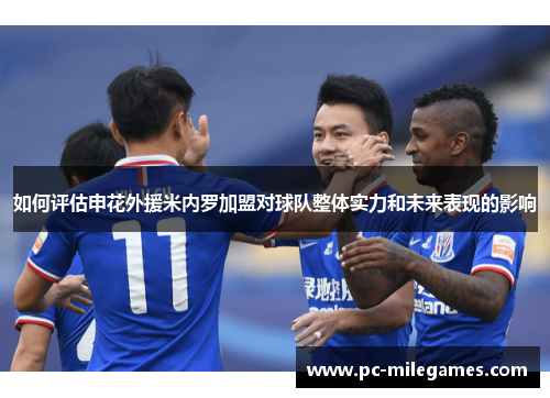 如何评估申花外援米内罗加盟对球队整体实力和未来表现的影响